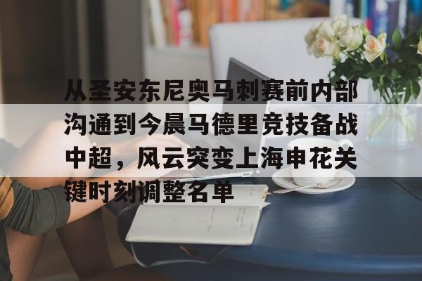爱游戏官网-包含从圣安东尼奥马刺赛前内部沟通到今晨马德里竞技备战中超，风云突变上海申花关键时刻调整名单的词条